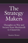 Alternative view 1 of The Strategy Makers: Thoughts on War and Society from Machiavelli to Clausewitz