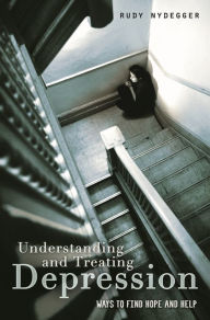 Title: Understanding and Treating Depression: Ways to Find Hope and Help, Author: Rudy Nydegger