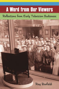 Title: A Word from Our Viewers: Reflections from Early Television Audiences, Author: Ray Barfield
