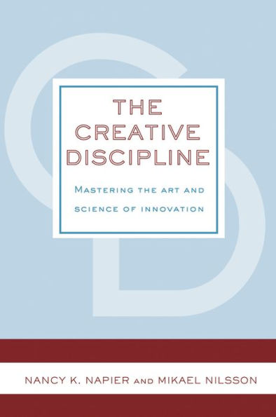 The Creative Discipline: Mastering the Art and Science of Innovation: Mastering the Art and Science of Innovation