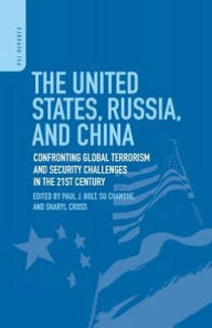 Title: United States, Russia, and China: Confronting Global Terrorism and Security Challenges in the 21st Century (PSI Reports Series), Author: Paul J. Bolt