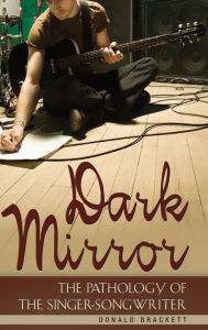 Title: Dark Mirror: The Pathology of the Singer-Songwriter, Author: Donald Brackett