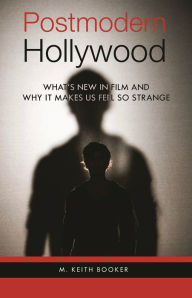 Title: Postmodern Hollywood: What's New in Film and Why It Makes Us Feel So Strange, Author: M. Keith Booker