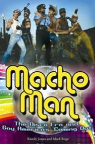 Title: Macho Man: The Disco Era and Gay America's ''Coming Out'', Author: Randy Jones