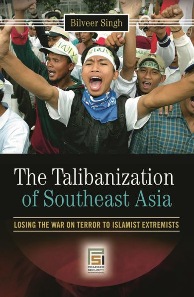 The Talibanization of Southeast Asia: Losing the War on Terror to Islamist Extremists