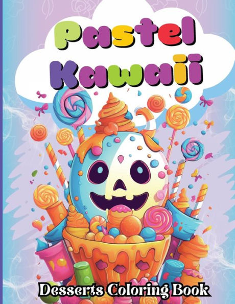 Pastel Kawaii Desserts Coloring Book: A Fun and Easy, Family-Frendly whit Delicious Desserts and Sweet Candy Treats for All Ages