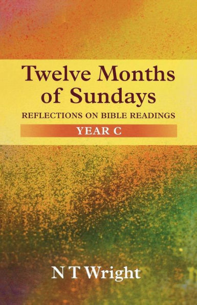 Twelve Months of Sundays Year C: Reflections On Bible Readings