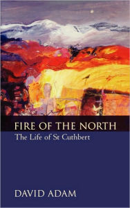 Title: Fire of the North: The Life of St Cuthbert, Author: David Adam