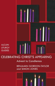 Title: Celebrating Christ's Appearing: Advent To Candlemas, Author: Benjamin Gordon-Taylor