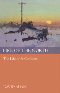 Title: Fire of the North: The Life Of St Cuthbert, Author: David Adam