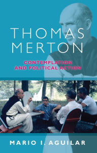 Title: Thomas Merton: Contemplation And Political Action, Author: Mario I. Aguilar