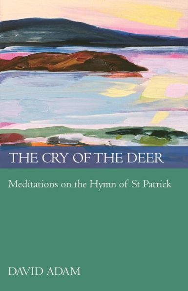 The Cry Of Deer: Meditations On Hymn St Patrick