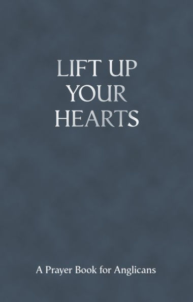 Lift Up Your Hearts: A Prayer Book For Anglicans