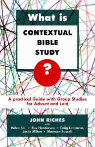 Title: What is Contextual Bible Study?: A Practical Guide With Group Studies For Advent And Lent, Author: John Riches