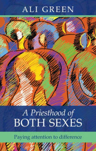 Title: A Priesthood of Both Sexes - Paying Attention to Difference, Author: Alison Green