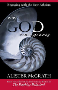 Title: Why God Won't Go Away: Engaging with the New Atheism, Author: Alister E. McGrath