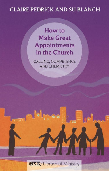 How to Make Great Appointments the Church: Calling, Competence And Chemistry