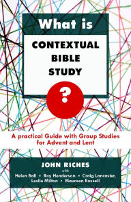 Title: What is Contextual Bible Study?: A Practical Guide with Group Studies for Advent and Lent, Author: John Riches