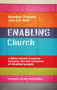 Title: Enabling Church: A Bible-Based Resource Towards The Full Inclusion Of Disabled People, Author: Gordon Temple