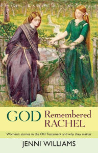 Title: God Remembered Rachel: Women's stories in the Old Testament and why they matter, Author: Jenni Williams