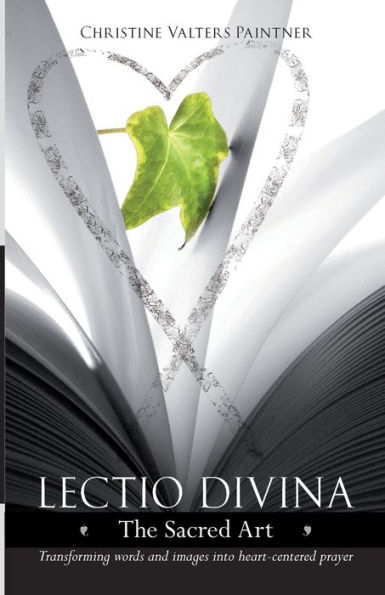 Lectio Divina - The Sacred Art: Transforming Words & Images Into Heart-Centered Prayer