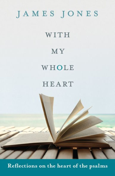 With My Whole Heart: Reflections On The Heart Of The Psalms