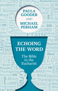 Title: Echoing the Word: The Bible In The Eucharist, Author: Paula Gooder