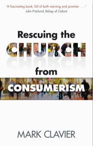 Title: Rescuing the Church from Consumerism, Author: Mark Clavier