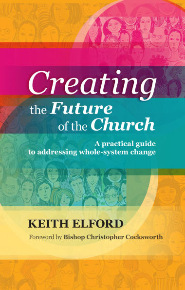 Creating the Future of Church: A Practical Guide To Addressing Whole-System Change