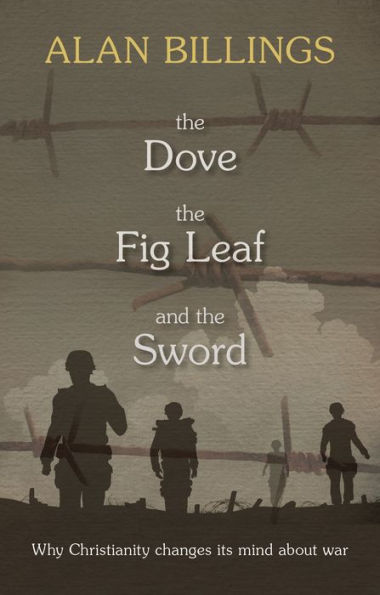 the Dove, Fig Leaf and Sword: Why Christianity Changes Its Mind About War
