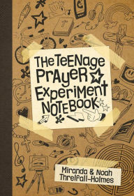 Title: The Teenage Prayer Experiment Notebook, Author: Miranda Threlfall-Holmes