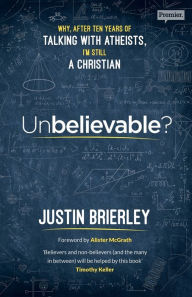 Title: Unbelievable?: Why After Ten Years of Talking with Atheists, I'm Still a Christian, Author: Justin Brierley