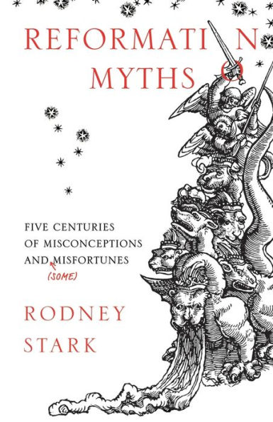 Reformation Myths: Five Centuries of Misconceptions and (Some) Misfortunes
