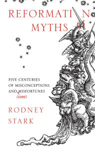 Title: Reformation Myths: Five Centuries of Misconceptions and (Some) Misfortunes, Author: Rodney Stark