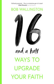 Title: 16-and-a-Half Ways to Upgrade Your Faith, Author: Bob Wallington