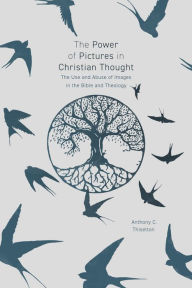 Title: The Power of Pictures in Christian Thought: The Use and Abuse of Images in the Bible and Theology, Author: Anthony C. Thiselton