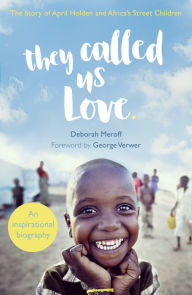 Title: They Called Us Love: The Story of April Holden and Africa's Street Children, Author: Deborah Meroff