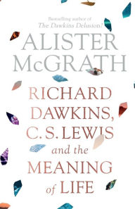 Title: Richard Dawkins, C. S. Lewis and the Meaning of Life, Author: Alister McGrath