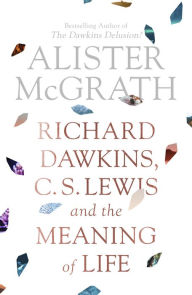 Title: Richard Dawkins, C.S. Lewis and the Meaning of Life, Author: Alister McGrath