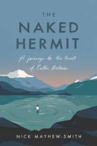 Title: The Naked Hermit: A Journey to the Heart of Celtic Britain, Author: Nick Mayhew-Smith