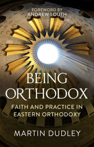 Title: Being Orthodox: Faith and Practice in Eastern Orthodoxy, Author: Martin Dudley