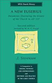 Title: New Eusebius, A: Documents Illustrating the History of the Church to A.D.337, Author: JAMES STEVENSON
