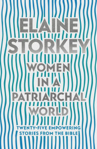 Title: Women in a Patriarchal World: Twenty-five Empowering Stories from the Bible, Author: Elaine Storkey