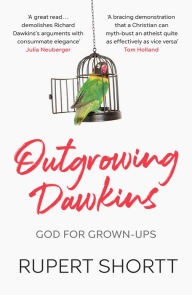 Title: Outgrowing Dawkins: God for Grown-Ups, Author: Rupert  Shortt