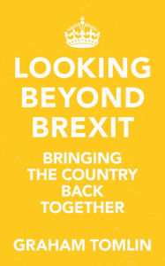 Title: Looking Beyond Brexit: Bringing the Country Back Together, Author: Graham Tomlin