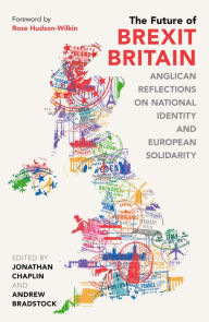 Title: The Future of Brexit Britain: Anglican Reflections on National Identity and European Solidarity, Author: JONATHAN CHAPLIN & ANDREW BRADSTOCK