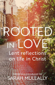 Title: Rooted in Love: Lent Reflections on Life in Christ, Author: Sarah Mullally
