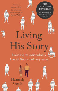 Title: Living His Story: Revealing the extraordinary love of God in ordinary ways, Author: Hannah Steele