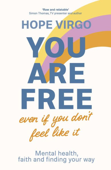 You Are Free (Even If Don't Feel Like It): Mental health, faith and finding your way