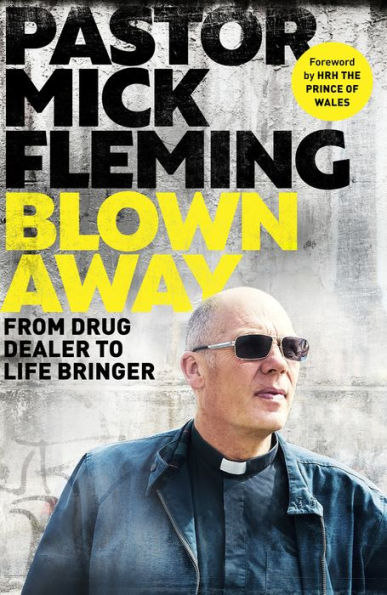 Blown Away: From Drug Dealer to Life Bringer: Foreword by HRH THE PRINCE OF WALES